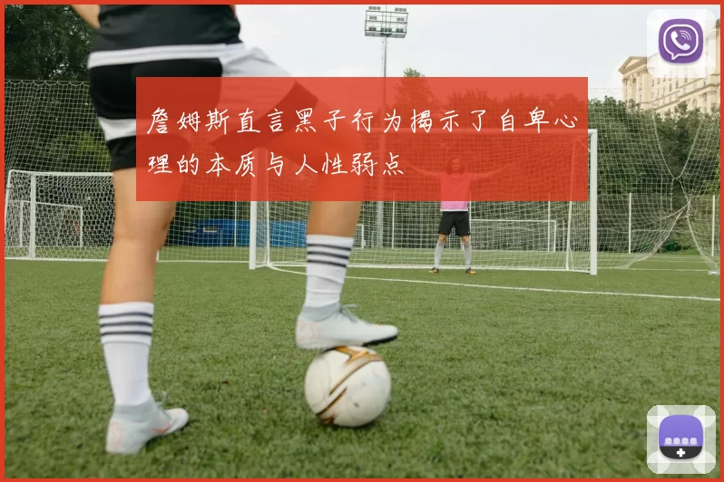 詹姆斯直言黑子行为揭示了自卑心理的本质与人性弱点