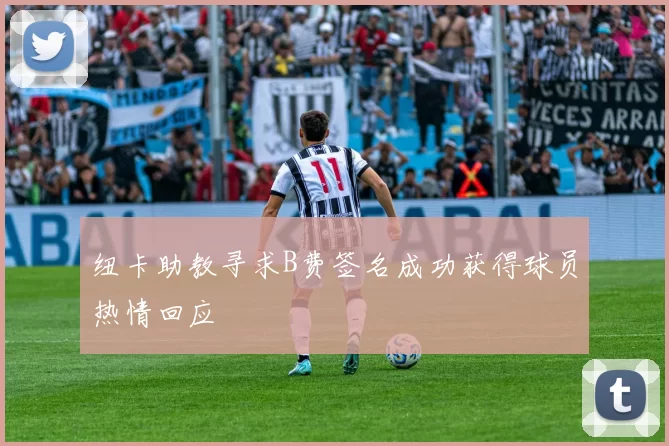 纽卡助教寻求B费签名成功获得球员热情回应